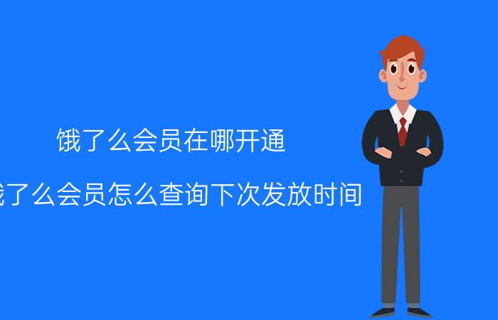 饿了么会员在哪开通 饿了么会员怎么查询下次发放时间？